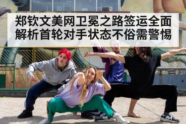 郑钦文美网卫冕之路签运全面解析首轮对手状态不俗需警惕