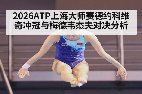 2026ATP上海大师赛德约科维奇冲冠与梅德韦杰夫对决分析